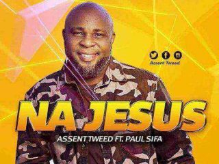 Assent Tweed Ft. Paul Sifa – Na Jesus