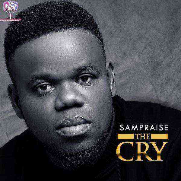 The Cry Gospel Music Lyrics Sampraise Ngospelmedia
