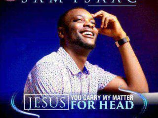 [Audio Mp3] Sam Isaac - Jesus You Carry My Matter For Head