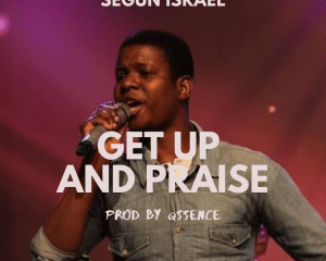 Download Lyrics Get Up And Praise Segun Israel