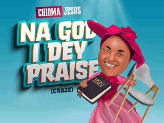 Na God I Dey Praise Craze Chioma Jesus