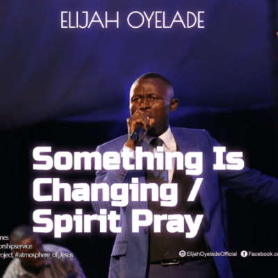 Elijah Oyelade Something Is Changing Spirit Pray