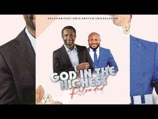 God In The Highest ~ Kalusian Ft. Owie Abutu &Amp; Iiris Kalusian ~ Latest Online Audio Free Streaming