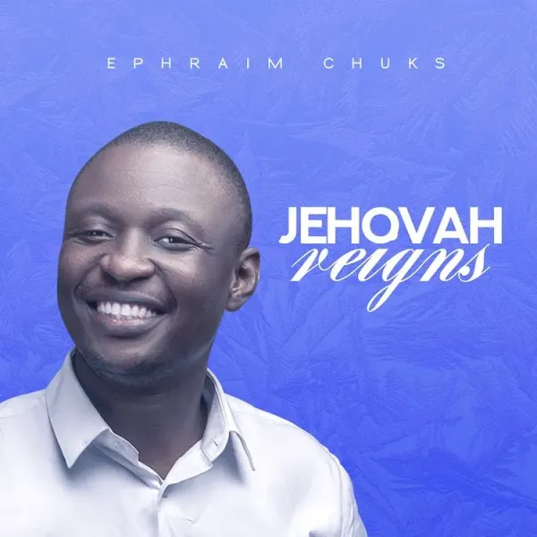 Jehovah Reigns Ephraim Chuks